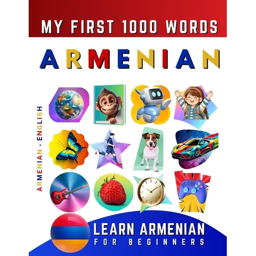 Learn Armenian for Beginners, My First 1000 Words: Bilingual Armenian - English Language Learning Book for Kids & Adults