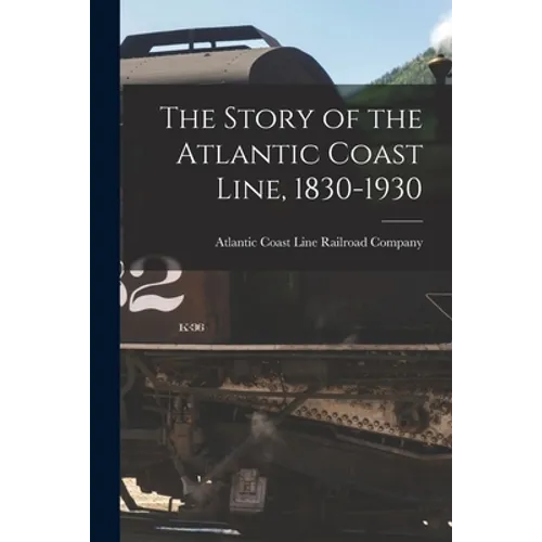 The Story of the Atlantic Coast Line, 1830-1930