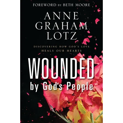 Wounded by God's People: Discovering How God's Love Heals Our Hearts