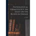Pathological Hæmatology. An Essay on the Blood in Disease