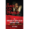 The Crack City Strangler: The Homicides Of Serial Killer Benjamin Atkins