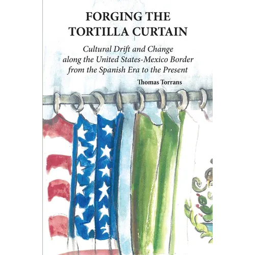 Forging the Tortilla Curtain: Cultural Drift and Change Along the United States-Mexico Border from the Spanish Conquest to the Present