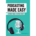 Podcasting Made Easy: A Beginners' Manual To Starting A Podcast: Tips For A Great Sounding Podcast