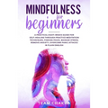 Mindfulness for Beginners: a practical eight-weeks guide for SELF-HEALING through practice meditation techniques, finding peace, manage stress, r