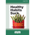 Healthy Habits Suck: How to Get Off the Couch and Live a Healthy Lifeâ ] Even If You Don't Want To (16pt Large Print Edition)