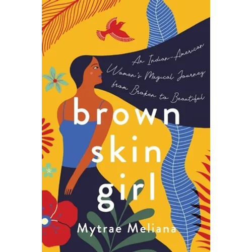 Brown Skin Girl: An Indian-American Woman's Magical Journey from Broken to Beautiful