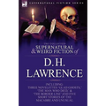 The Collected Supernatural and Weird Fiction of D. H. Lawrence-Three Novelettes-'Glad Ghosts, ' 'The Man Who Died, ' 'The Border Line'-And Five Short