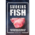 Smoking Fish: Irresistible Recipes for Smoked Fish (Tuna, Trout, Salmon and Other Fish)