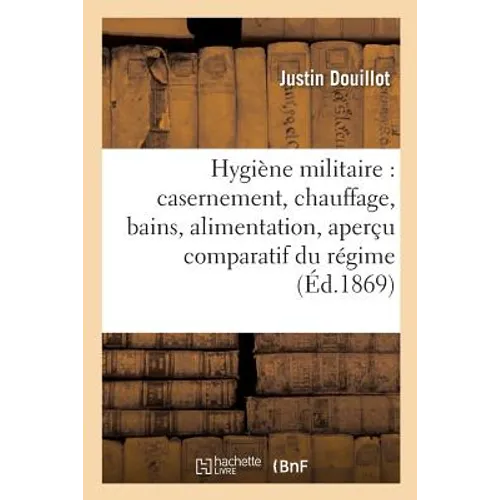 Hygiène Militaire: Casernement, Chauffage, Bains, Alimentation, Aperçu Comparatif Du Régime: Alimentaire Dans Les Armées d'Europe, Hygiène Morale