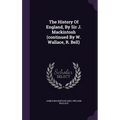 The History Of England, By Sir J. Mackintosh (continued By W. Wallace, R. Bell)