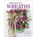 Make Your Own Wreaths: For Any Occasion in Any Season