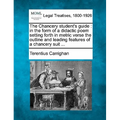 The Chancery Student's Guide: In the Form of a Didactic Poem Setting Forth in Metric Verse the Outline and Leading Features of a Chancery Suit ...