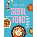 Seoul Food: From Kimbap to Kimchi, Delicious Recipes from the Heart of Korea