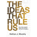 The Ideas That Rule Us: How other people's ideas rule our lives and how to change it.