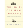 The Limits of Liberal Democracy: Politics and Religion at the End of Modernity