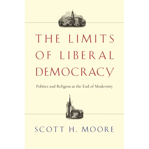 The Limits of Liberal Democracy: Politics and Religion at the End of Modernity