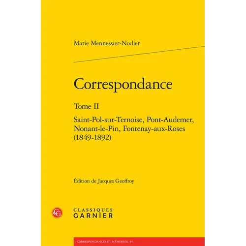 Correspondance. Tome II: Saint-Pol-Sur-Ternoise, Pont-Audemer, Nonant-Le-Pin, Fontenay-Aux-Roses (1849-1892)