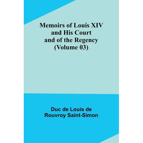 Memoirs of Louis XIV and His Court and of the Regency (Volume 03)