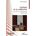 L'enfant et la médecine: Une histoire de la pédopsychiatrie (XIXEME-XXEME SIECLE)