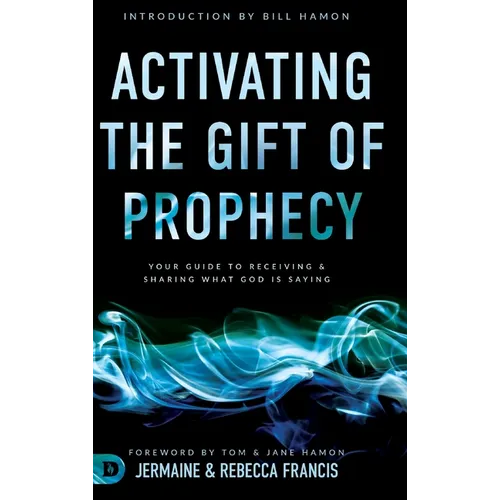 Activating the Gift of Prophecy: Your Guide to Receiving and Sharing what God is Saying