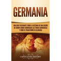Germania: Una Guía Fascinante sobre la Historia de una Región de Europa Donde Dominaban las Tribus Germánicas y Cómo se Transformó en Alemania