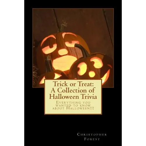 Trick or Treat: A Collection of Halloween Trivia: Everything you wanted to know about Halloween!!!