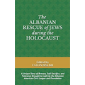 The Albanian Rescue of Jews During the Holocaust: A Unique Story of Bravery, Self-Sacrifice, and Tolerance Brought to Light by the Albanian American C