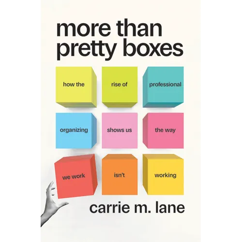More Than Pretty Boxes: How the Rise of Professional Organizing Shows Us the Way We Work Isn't Working