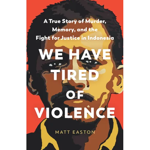 We Have Tired of Violence: A True Story of Murder, Memory, and the Fight for Justice in Indonesia