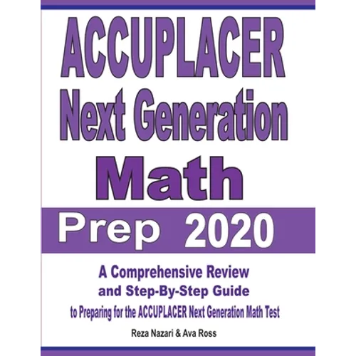ACCUPLACER Next Generation Math Prep 2020: A Comprehensive Review and Step-By-Step Guide to Preparing for the ACCUPLACER Next Generation Math Test
