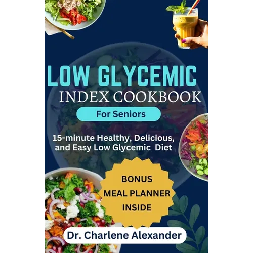 Low Glycemic Index Cookbook for Seniors: 15-minute Healthy, Delicious, and Easy Low Glycemic Diet