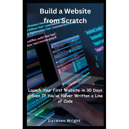 Build a Website from Scratch: Launch Your First Website in 30 Days-Even If You've Never Written a Line of Code