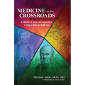 Medicine at the Crossroads: A Collection of Stories and Conversations to Forge a Vision for Health Care