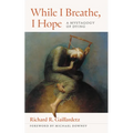 While I Breathe, I Hope: A Mystagogy of Dying