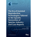 The Era of Assisted Reproductive Technologies Tailored to the Specific Necessities of Species, Industry and Case Reports