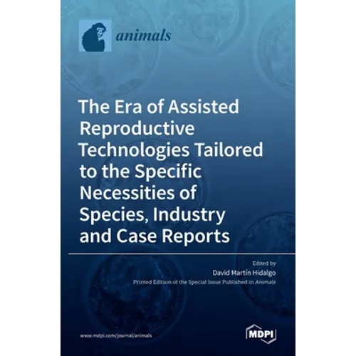 The Era of Assisted Reproductive Technologies Tailored to the Specific Necessities of Species, Industry and Case Reports