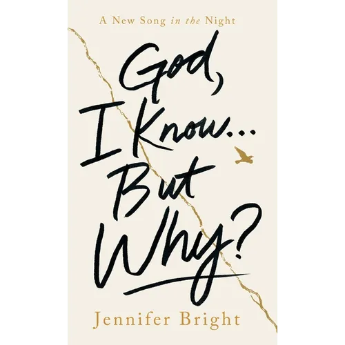 God, I Know...But Why?: A New Song in the Night