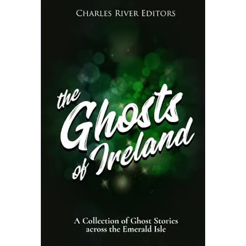 The Ghosts of Ireland: A Collection of Ghost Stories across the Emerald Isle