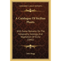 A Catalogue Of Sicilian Plants: With Some Remarks On The Geography, Geology, And Vegetation Of Sicily (1842)