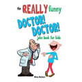 The Really Funny Doctor! Doctor! Joke Book For Kids: Over 200 side-splitting, rib-tickling jokes that are guaranteed to keep the doctor at bay!