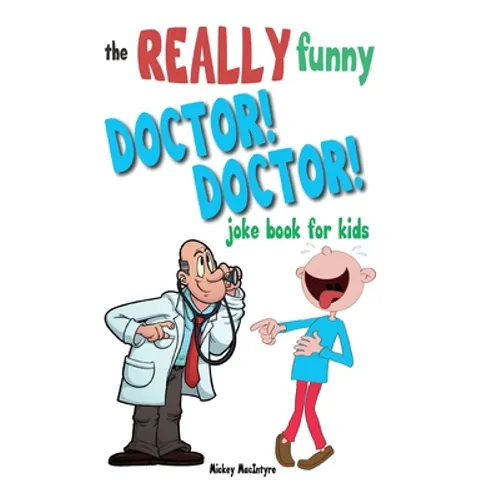 The Really Funny Doctor! Doctor! Joke Book For Kids: Over 200 side-splitting, rib-tickling jokes that are guaranteed to keep the doctor at bay!