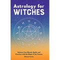Astrology for Witches: Enhance Your Rituals, Spells, and Practices with the Magic of the Cosmos