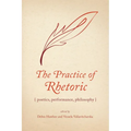 The Practice of Rhetoric: Poetics, Performance, Philosophy
