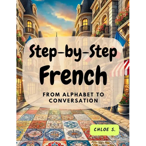 Step-by-Step French: From Alphabet to Conversation