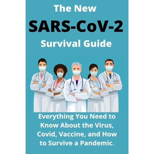 The New SARS-CoV-2 Survival Guide: 2021 Everything You Need to Know About the Virus, Covid, Vaccine, and How to Survive a Pandemic
