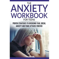 The Anxiety Workbook For Teens: Proven Strategies to Overcome Fear, Social Anxiety and Panic Attacks Forever