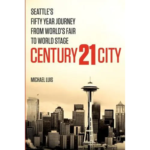 Century 21 City: Seattle's Fifty Year Journey from World's Fair to World Stage