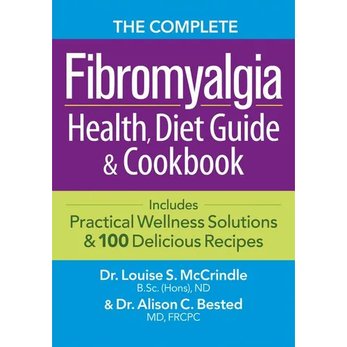 The Complete Fibromyalgia Health, Diet Guide and Cookbook: Includes Practical Wellness Solutions and 100 Delicious Recipes