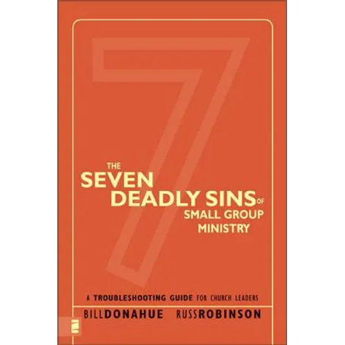 The Seven Deadly Sins of Small Group Ministry: A Troubleshooting Guide for Church Leaders