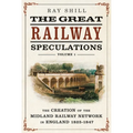 The Great Railway Speculations: Volume 1: The Creation of the Midland Railway Network in England 1825-1847